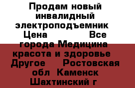 Продам новый инвалидный электроподъемник › Цена ­ 60 000 - Все города Медицина, красота и здоровье » Другое   . Ростовская обл.,Каменск-Шахтинский г.